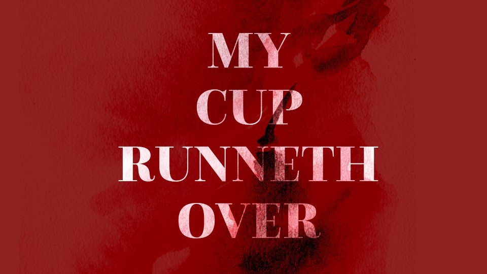 My Cup Runneth Over